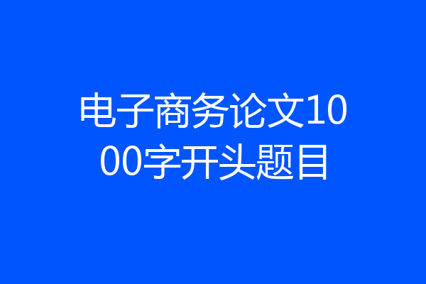 电子商务论文1000字开头题目