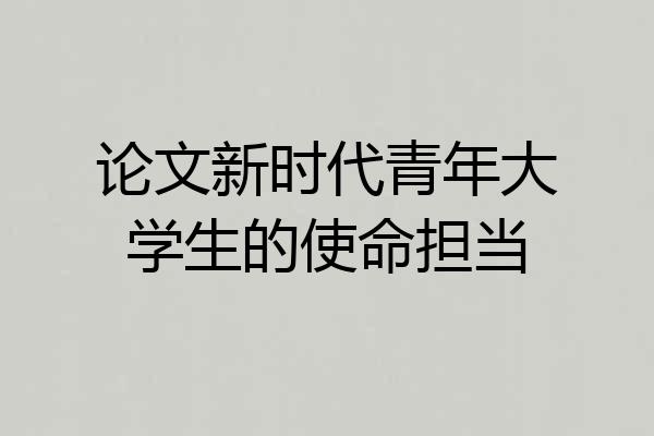 论文新时代青年大学生的使命担当