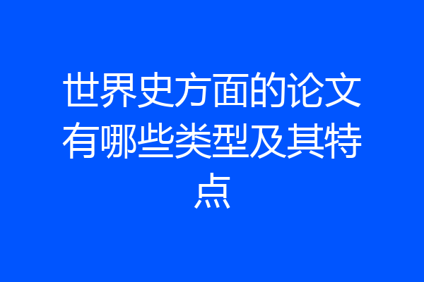 世界史方面的论文有哪些类型及其特点