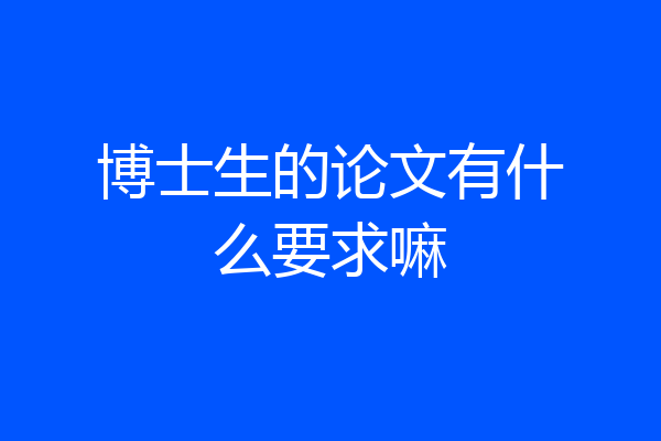 博士生的论文有什么要求嘛