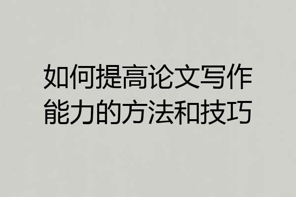 如何提高论文写作能力的方法和技巧