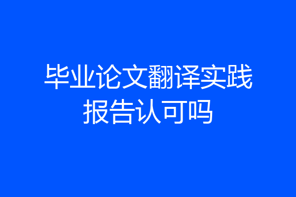 毕业论文翻译实践报告认可吗