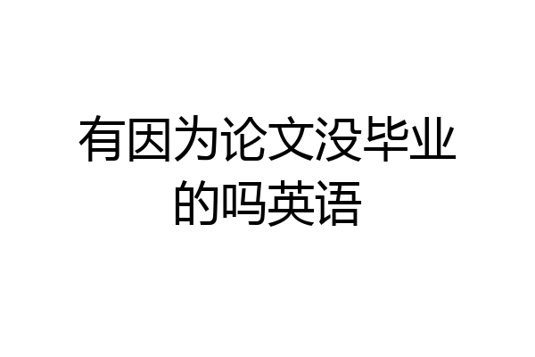 有因为论文没毕业的吗英语