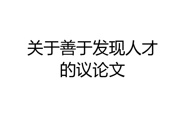 关于善于发现人才的议论文