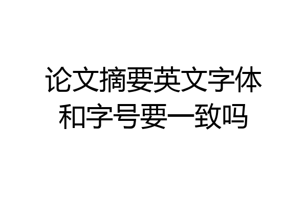 论文摘要英文字体和字号要一致吗