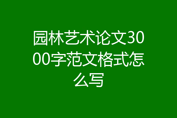 园林艺术论文3000字范文格式怎么写
