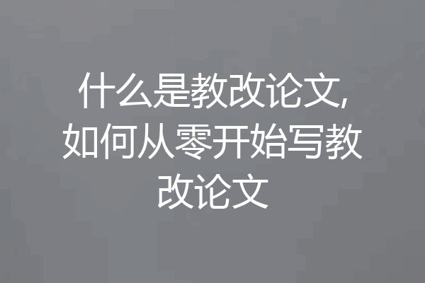 什么是教改论文,如何从零开始写教改论文