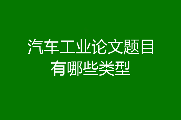 汽车工业论文题目有哪些类型