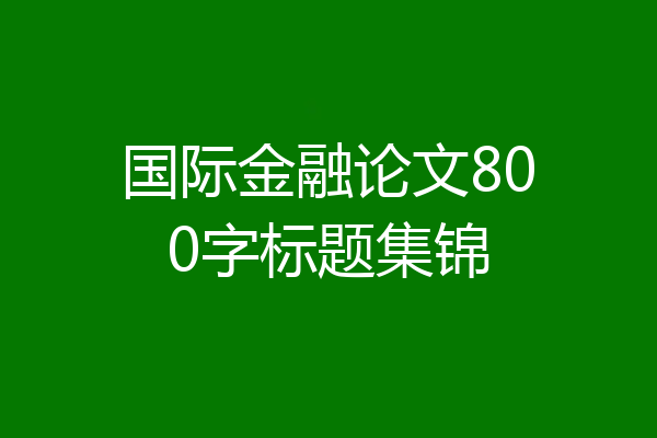 国际金融论文800字标题集锦