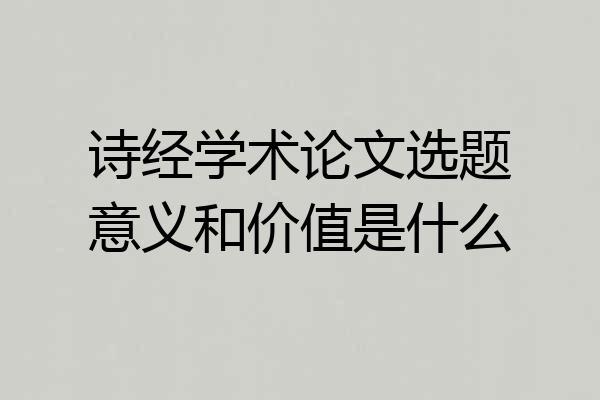 诗经学术论文选题意义和价值是什么