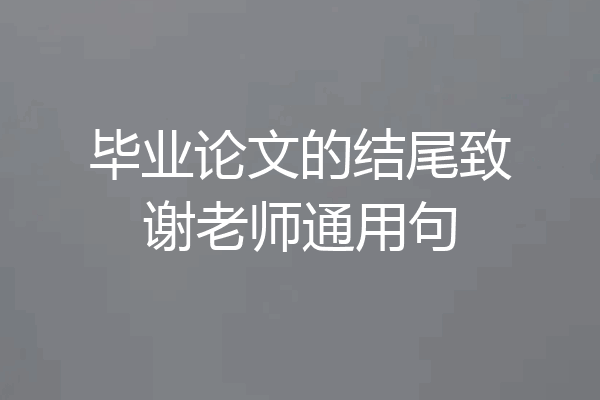 毕业论文的结尾致谢老师通用句