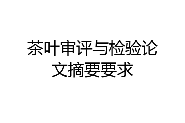 茶叶审评与检验论文摘要要求