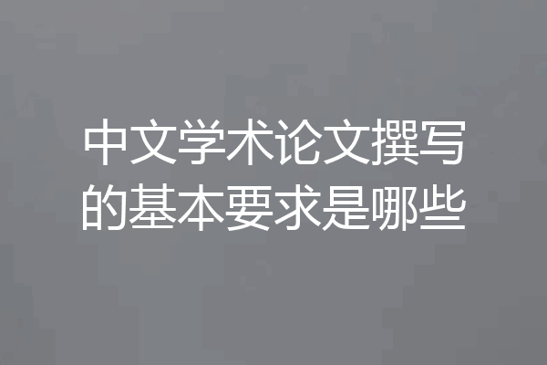 中文学术论文撰写的基本要求是哪些
