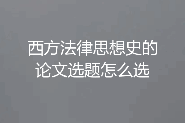 西方法律思想史的论文选题怎么选