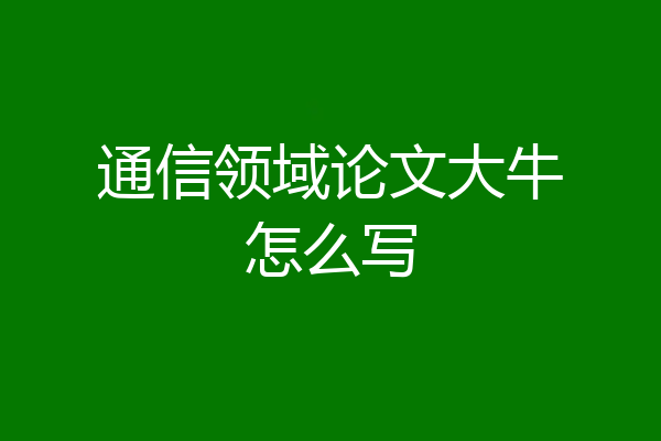 通信领域论文大牛怎么写