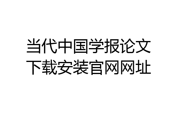当代中国学报论文下载安装官网网址
