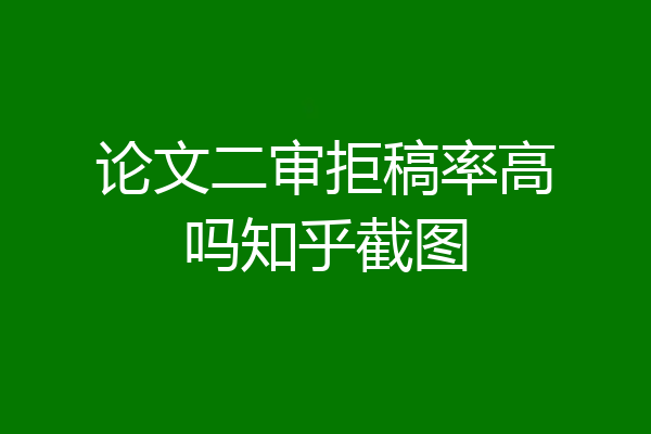 论文二审拒稿率高吗知乎截图