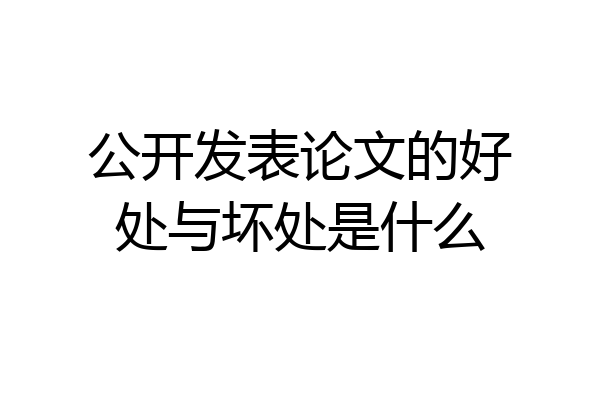 公开发表论文的好处与坏处是什么