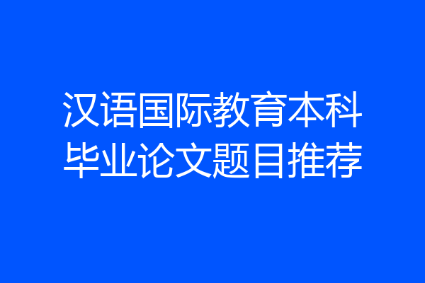 汉语国际教育本科毕业论文题目推荐