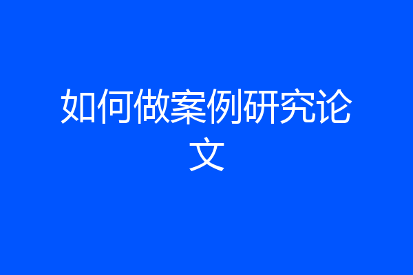 如何做案例研究论文