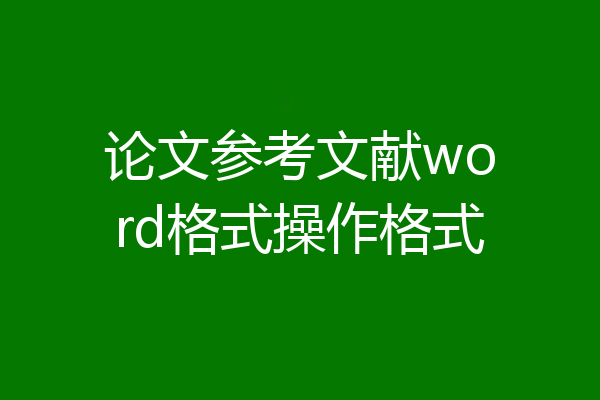 论文参考文献word格式操作格式