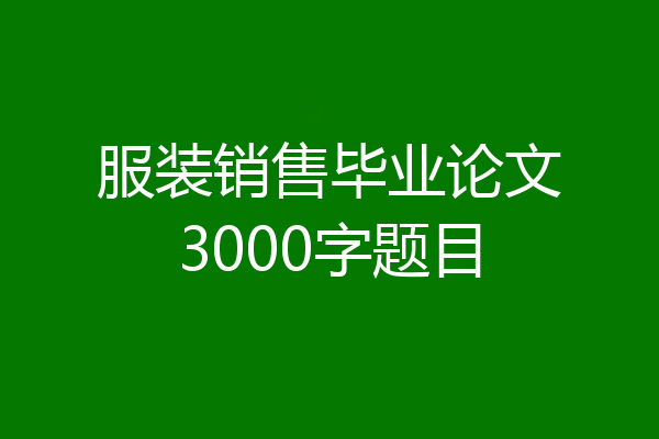 服装销售毕业论文3000字题目