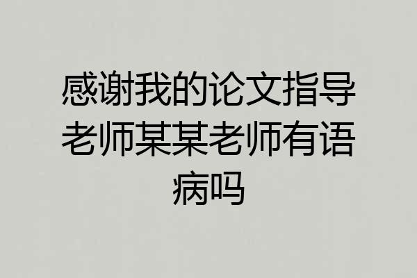感谢我的论文指导老师某某老师有语病吗