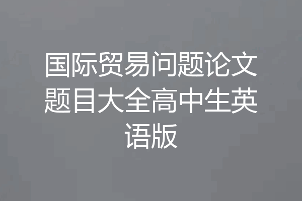 国际贸易问题论文题目大全高中生英语版