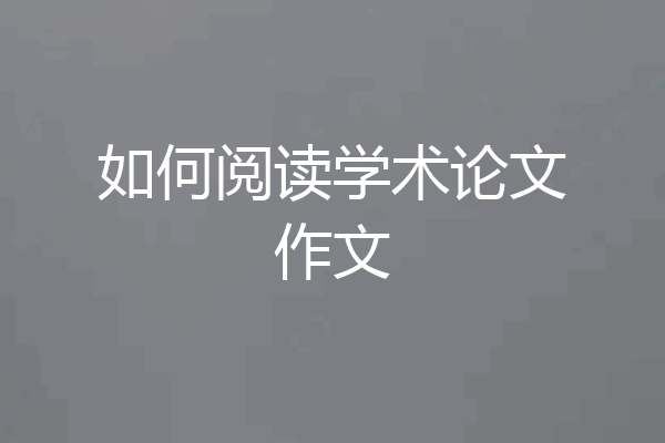 如何阅读学术论文作文