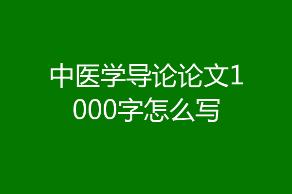 中医学导论论文1000字怎么写