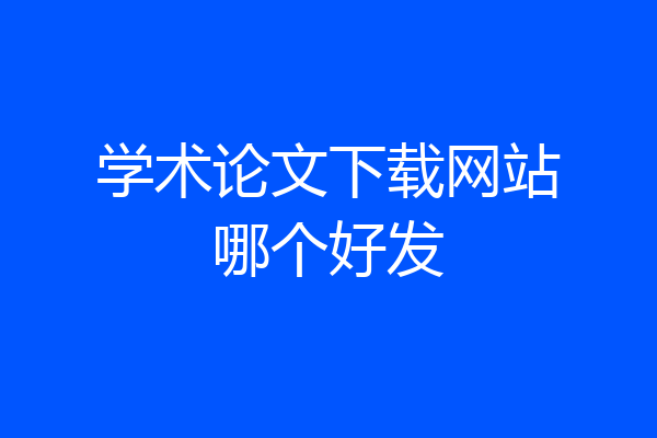 学术论文下载网站哪个好发