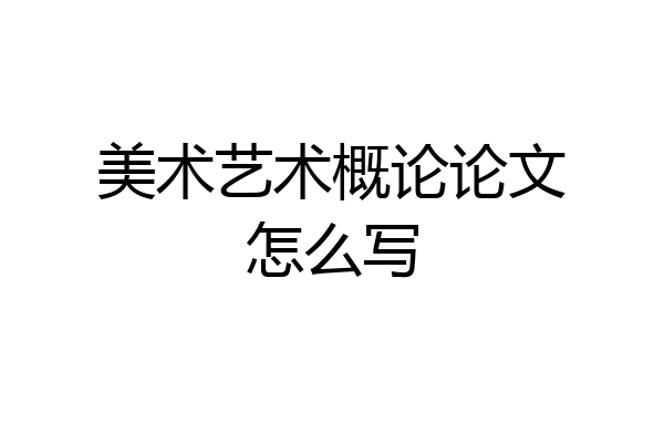美术艺术概论论文怎么写