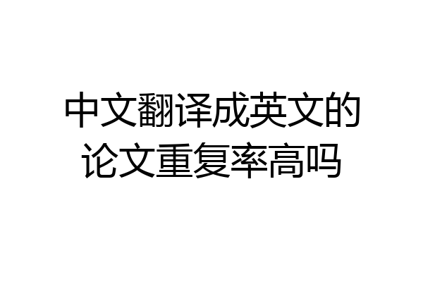 中文翻译成英文的论文重复率高吗