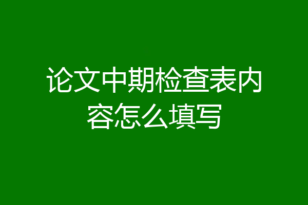 论文中期检查表内容怎么填写