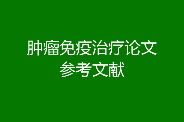 肿瘤免疫治疗论文参考文献