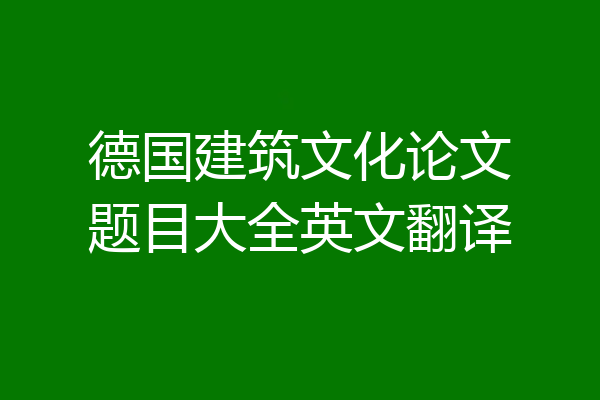 德国建筑文化论文题目大全英文翻译