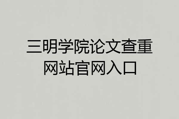 三明学院论文查重网站官网入口