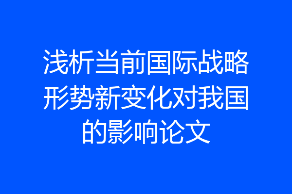 浅析当前国际战略形势新变化对我国的影响论文