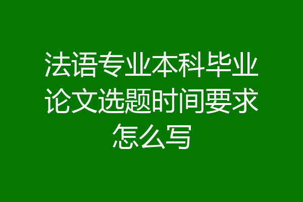 法语专业本科毕业论文选题时间要求怎么写