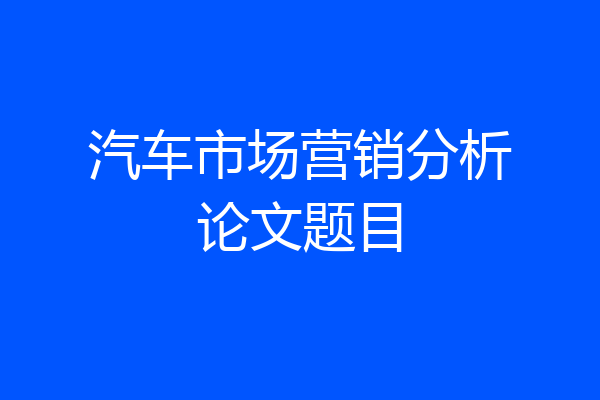 汽车市场营销分析论文题目