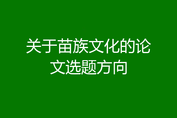关于苗族文化的论文选题方向