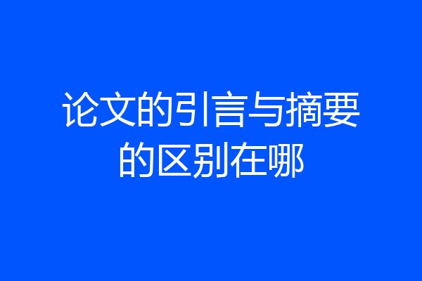 论文的引言与摘要的区别在哪