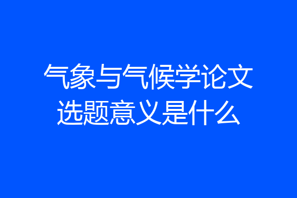 气象与气候学论文选题意义是什么