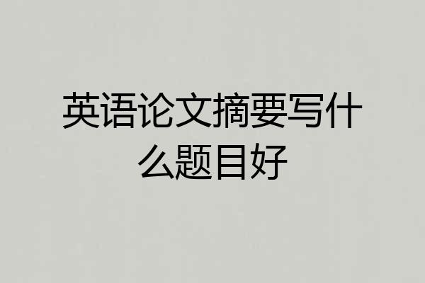 英语论文摘要写什么题目好