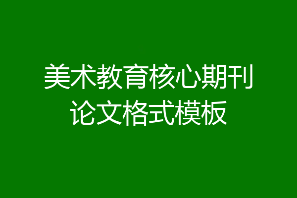美术教育核心期刊论文格式模板