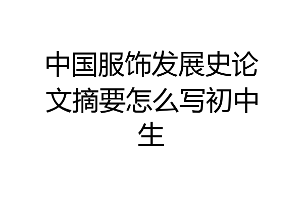 中国服饰发展史论文摘要怎么写初中生