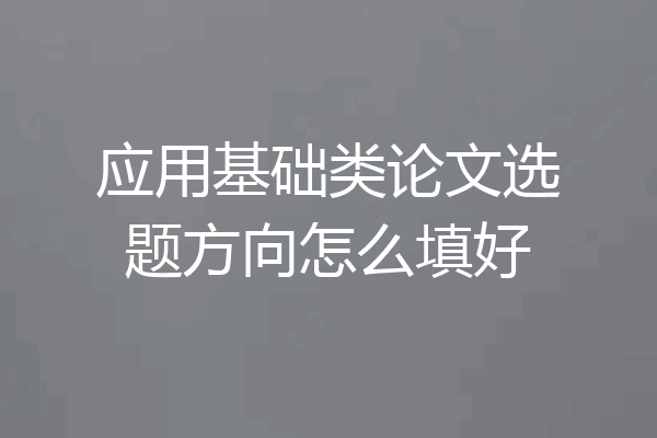 应用基础类论文选题方向怎么填好