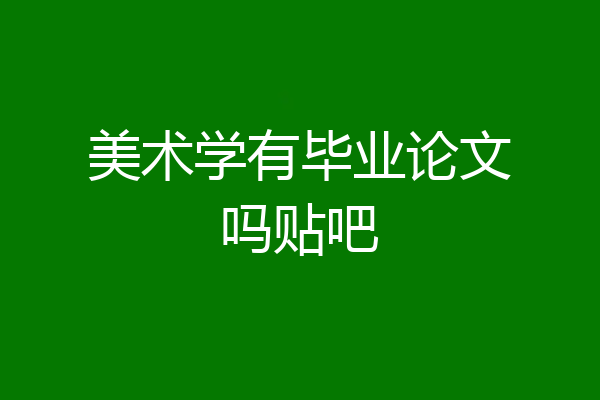 美术学有毕业论文吗贴吧
