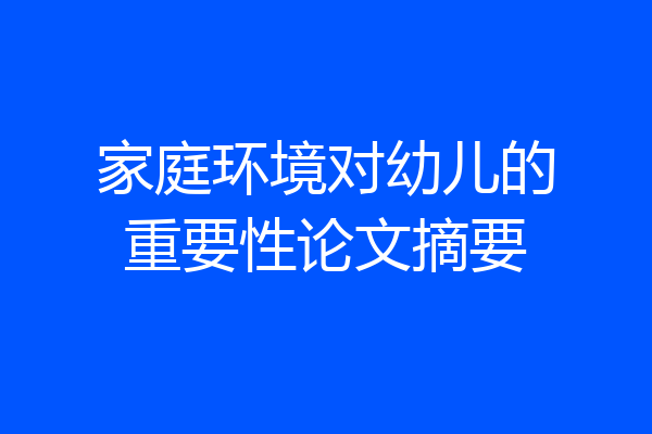 家庭环境对幼儿的重要性论文摘要