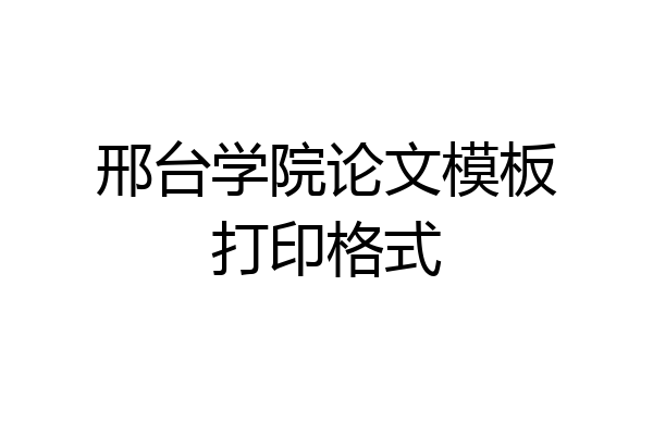 邢台学院论文模板打印格式